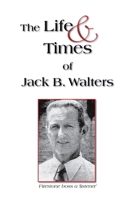 The Life and Times of Jack B. Walters 1412027454 Book Cover