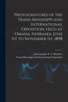 Photogravures of the Trans-Mississippi and International Exposition, Held at Omaha, Nebraska, June 1st to November 1st, 1898 101664986X Book Cover