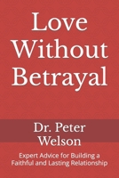 Love Without Betrayal: Expert Advice for Building a Faithful and Lasting Relationship B0BW2QMH5R Book Cover