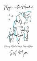 Magic in the Mundane: Embracing Motherhood through Poetry and Prose B0GTN1C66N Book Cover