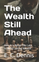 The Wealth Still Ahead: Why It Is Never Too Late to Build Lasting Wealth B0H8SCP7TR Book Cover