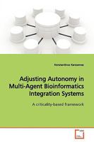 Adjusting Autonomy in Multi-Agent Bioinformatics Integration Systems 3639169654 Book Cover