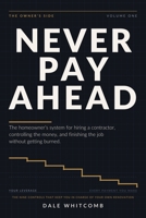 Never Pay Ahead: The Homeowner's System for Hiring a Contractor, Controlling the Money, and Finishing the Job Without Getting Burned B0HBN21ZTL Book Cover