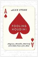 Fooling Houdini: Magicians, Mentalists, Math Geeks, and the Hidden Powers of the Mind 0061766224 Book Cover