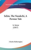 Selim, The Nasakchi, A Persian Tale: In Verse (1867) 1241063141 Book Cover