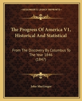 The Progress Of America V1, Historical And Statistical: From The Discovery By Columbus To The Year 1846 1167245628 Book Cover