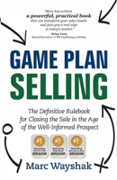 Game Plan Selling: The Definitive Rulebook for Closing the Sale in the Age of the Well-Informed Prospect 0985411317 Book Cover