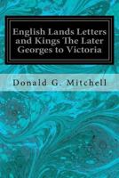 English Lands Letters and Kings the Later Georges to Victoria 1545203407 Book Cover