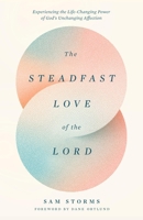 The Steadfast Love of the Lord: Experiencing the Life-Changing Power of God's Unchanging Affection 1433593874 Book Cover