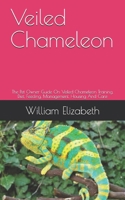 Veiled Chameleon: The Pet Owner Guide On Veiled Chameleon Training, Diet, Feeding, Management, Housing And Care B08CPDBH6D Book Cover