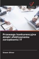 Przewaga konkurencyjna dzieki efektywnemu zarzadzaniu IT (Polish Edition) 6208984807 Book Cover
