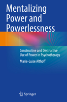 Mentalizing Power and Powerlessness: Constructive and Destructive Use of Power in Psychotherapy 3662661217 Book Cover