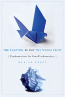 The Symptom is Not the Whole Story: Psychoanalysis for Non-Psychoanalysts 1590512170 Book Cover