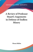 A Review Of Professor Stuart's Arguments In Defense Of Endless Misery 1163254495 Book Cover