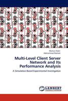 Multi-Level Client Server Network and Its Performance Analysis: A Simulation Based Experimental Investigation 3847306995 Book Cover