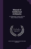 Manual of Intellectual Arithmetic: An Independent Treatise Upon the Basis of Mental Arithmetic 1358812969 Book Cover