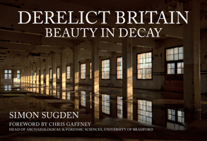 Derelict Britain: Beauty in Decay 1398104086 Book Cover