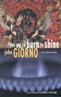 You Got to Burn to Shine/New and Selected Writings (High Risk) 1852423218 Book Cover