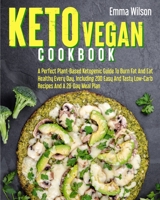 Keto Vegan Cookbook: A Perfect Plant-Based Ketogenic Guide To Burn Fat And Eat Healthy Every Day. Including 200 Easy And Tasty Low-Carb Recipes And A 28-Day Meal Plan B092PG6LC9 Book Cover