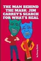 The Man Behind The Mask: Jim Carrey’s Search For What’s Real: How Hollywood's Funniest Man Lost Everything, Found God Himself, and Discovered the Truth About Fame, Identity, and What Really Matters B0FLD4HSLM Book Cover