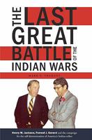 The Last Great Battle of the Indian Wars: Henry M. Jackson, Forrest J. Gerard and the campaign for the self-determination of America's Indian tribes 0982758103 Book Cover