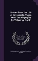 Scenes from the Life of Savonarola, Taken from the Biography by Villari, by C.M.P. 1357615167 Book Cover