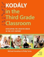 Kod�ly in the Third Grade Classroom: Developing the Creative Brain in the 21st Century 0190235802 Book Cover