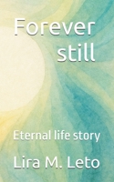 Forever still: Eternal life story B0F8VJDXY9 Book Cover