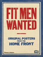 Fit Men Wanted: Original Posters from the Home Front 0500290555 Book Cover