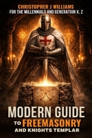 Modern Guide To Freemasonry And Knights Templar B0H3P6PQRH Book Cover
