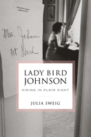 Lady Bird Johnson: Hiding in Plain Sight 0812985842 Book Cover