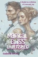 Marital Bliss Unleashed: A Guide to a Lifetime of Love and Joy B0CCCQSJ3V Book Cover