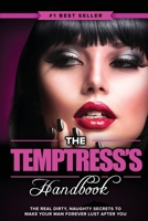 The Temptress's Handbook: The Real Dirty, Naughty Secrets to Make Your Man FOREVER LUST After You 1456637185 Book Cover