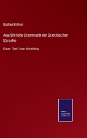 Ausführliche Grammatik der Griechischen Sprache: Erster Theil Erste Abtheilung 3375014589 Book Cover