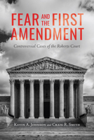 Fear and the First Amendment: Controversial Cases of the Roberts Court 0817361456 Book Cover