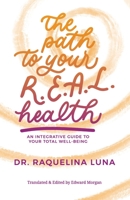 The Path to your R.E.A.L. Health: An Integrative Guide to Your Total Well-Being 057878839X Book Cover