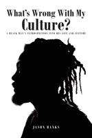 What's Wrong With My Culture?: A Black Man's Introspection Into His Life and Culture 1662418310 Book Cover