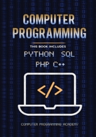 Computer Programming. Python, SQL, PHP, C++: 4 Books in 1: The Ultimate Crash Course Learn Python, SQL, PHP and C++. With Practical Computer Coding Exercises 1954075294 Book Cover