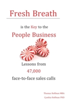 Fresh Breath is the Key to the People Business: Lessons from 47,000 Face to Face Sales Calls B08HS3YVHW Book Cover
