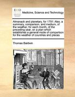 Almanack and planetary, for 1791: Also, a summary, comparison, and medium, of the weather, for each month, of the preceding year, on a plan which ... for the weather of countries and places 1171053932 Book Cover