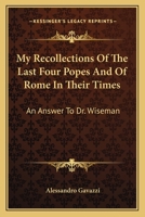 My Recollections of the Last Four Popes, and of Rome in Their Times: An Answer to Dr. Wiseman 101462875X Book Cover