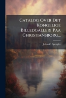 Catalog Over Det Kongelige Billedgalleri Paa Christiansborg... 1248228626 Book Cover