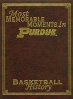 Most Memorable Moments in Purdue Basketball History 1582610916 Book Cover
