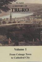 A History of Truro: From Coinage Town to Cathedral City v. 1 187344334X Book Cover