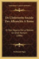 De L'Inferiorite Sociale Des Affranchis A Rome: Et Des Moyens De La Relever En Droit Romain (1886) 1168429447 Book Cover