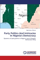 Party Politics And Intricacies In Nigeria's Democracy: Dynamics of party politics in Nigeria: case of Peoples' Democratic Party 3659112232 Book Cover