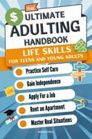 The Ultimate Adulting Handbook Life Skills for Teens and Young Adults: Practice Self Care Gain Independence Apply For a Job Rent and Apartment Master Real Situations B0FHFYC95L Book Cover