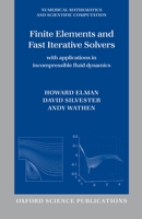 Finite Elements and Fast Iterative Solvers: with Applications in Incompressible Fluid Dynamics (Numerical Mathematics and Scientific Computation) 0198528671 Book Cover