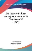 Les Societes Badines, Bachiques, Litteraires Et Chantantes V2 (1867) 1168136687 Book Cover