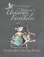 Andersen's Unknown Fairy Tales Grayscale Coloring Book: Creative Art Therapy & Stress Relief for Adults (Art Therapy Coloring Books for Grownups) 1543083579 Book Cover
